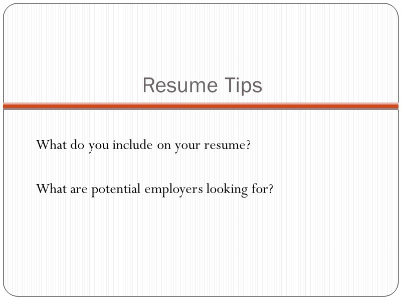 Resume Tips What do you include on your resume?  What are potential employers